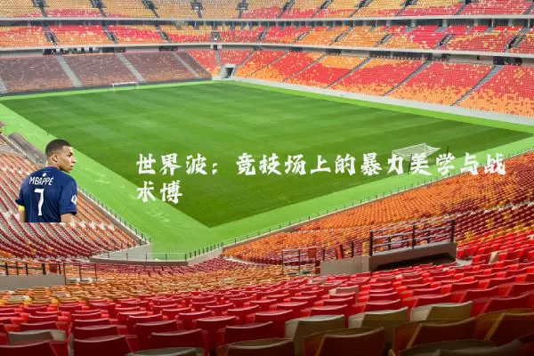 世界波：竞技场上的暴力美学与战术博弈