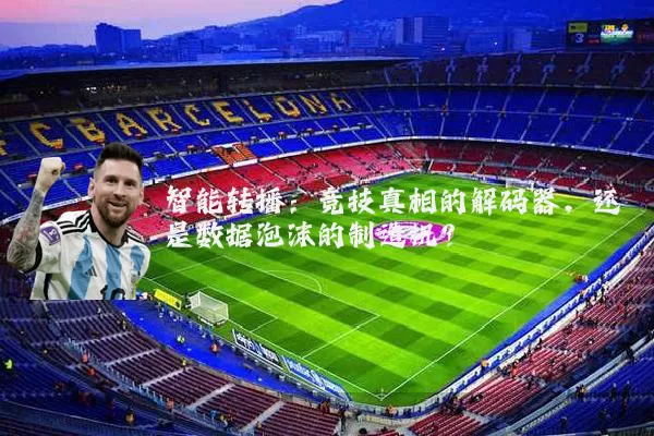 智能转播：竞技真相的解码器，还是数据泡沫的制造机？