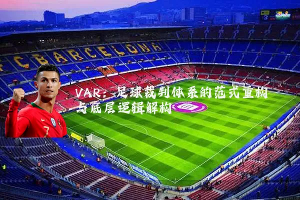 VAR:足球裁判体系的范式重构与底层逻辑解构